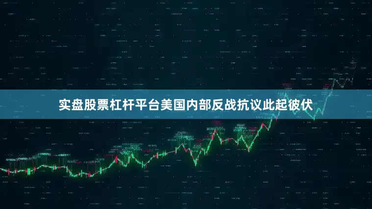 实盘股票杠杆平台美国内部反战抗议此起彼伏