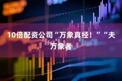 10倍配资公司“万象真经！”“夫万象者