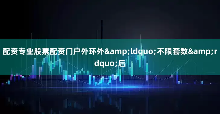 配资专业股票配资门户外环外&ldquo;不限套数&rdquo;后